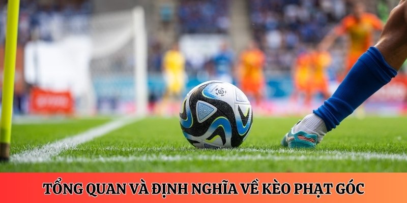 Tổng quan và định nghĩa về kèo phạt góc