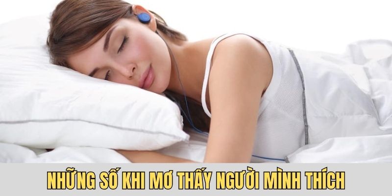 Có nhiều con số may mắn liên quan đến giấc mơ thấy người mình thích