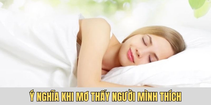 Mơ thấy người mình thích có nhiều ý nghĩa quan trọng